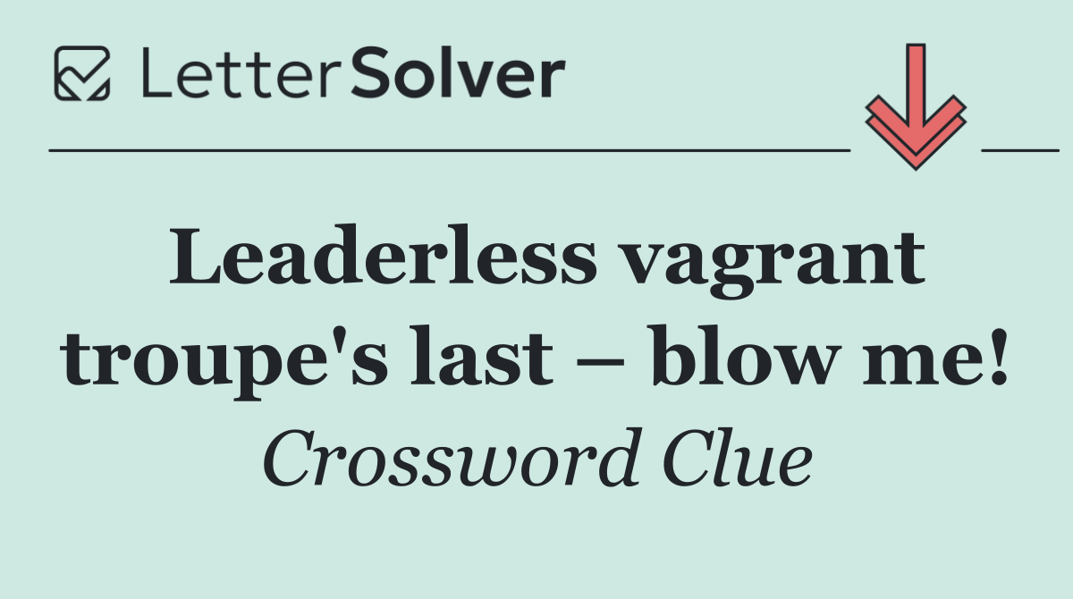 Leaderless vagrant troupe's last – blow me!