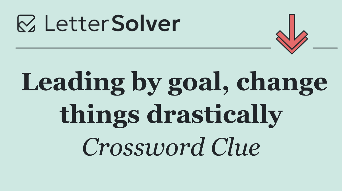 Leading by goal, change things drastically
