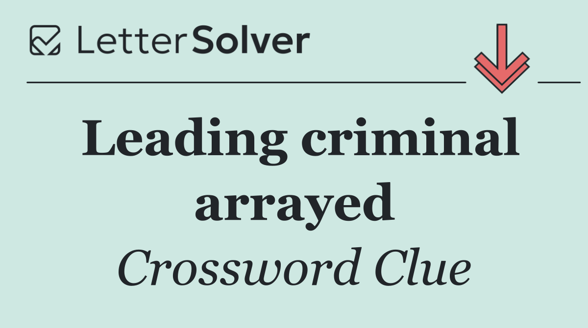 Leading criminal arrayed