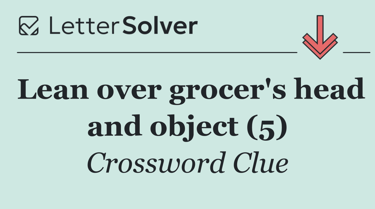 Lean over grocer's head and object (5)