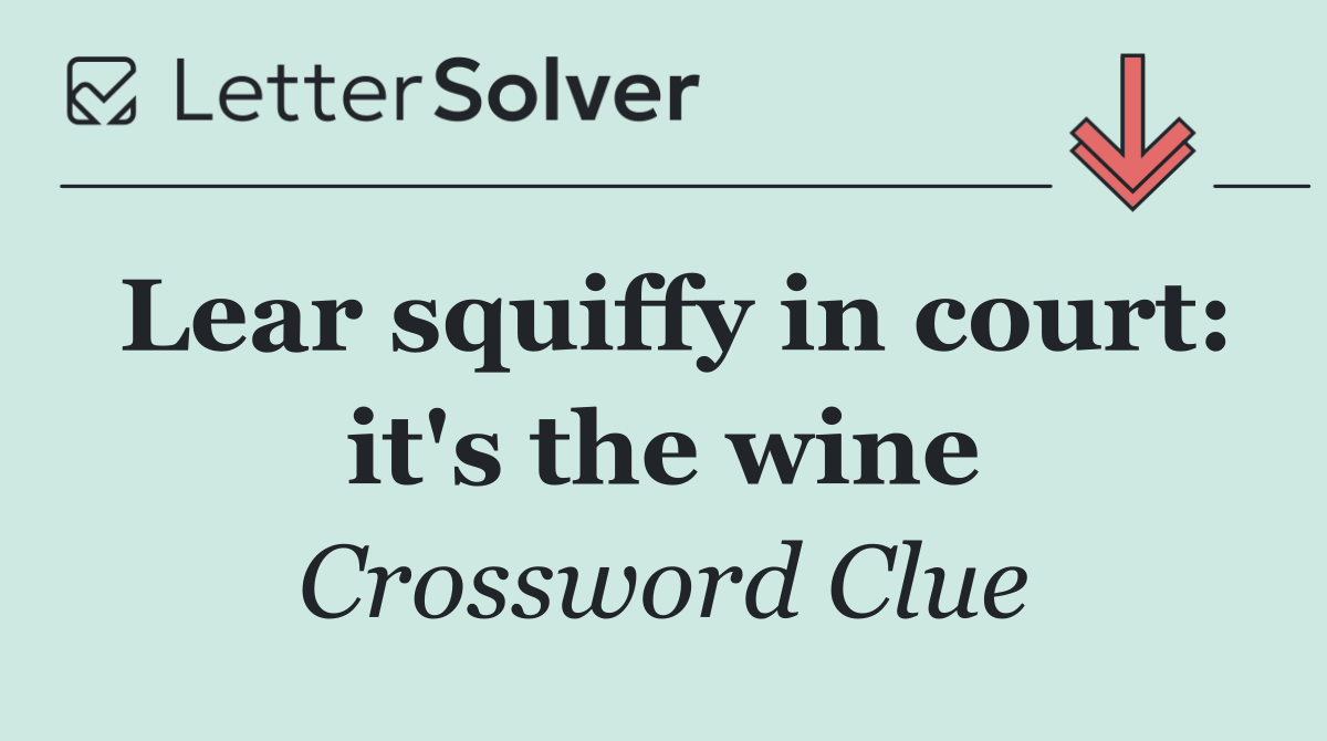 Lear squiffy in court: it's the wine