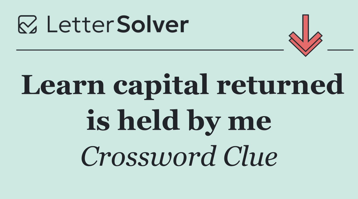 Learn capital returned is held by me
