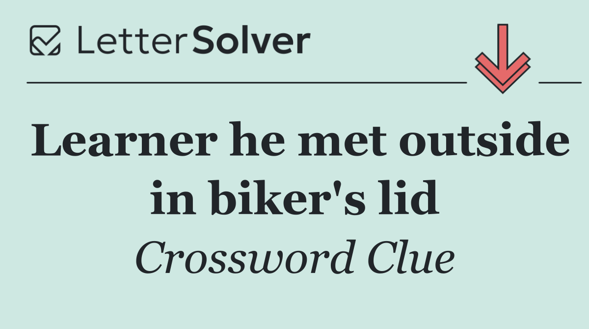 Learner he met outside in biker's lid