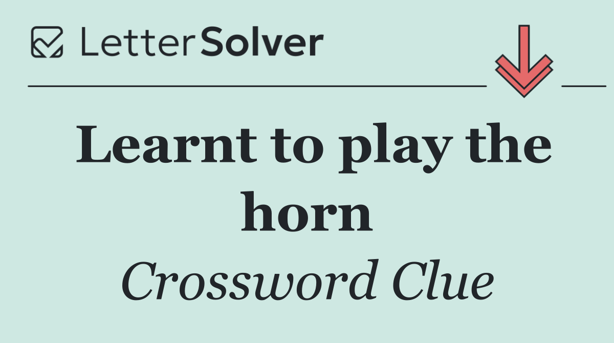 Learnt to play the horn