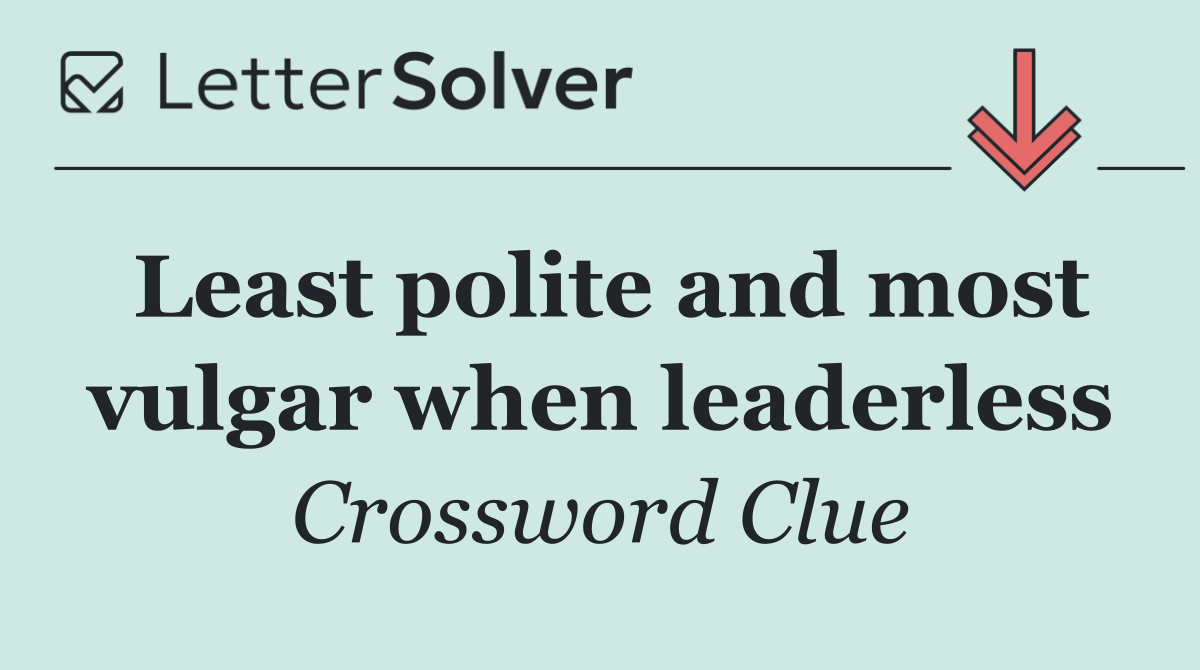 Least polite and most vulgar when leaderless