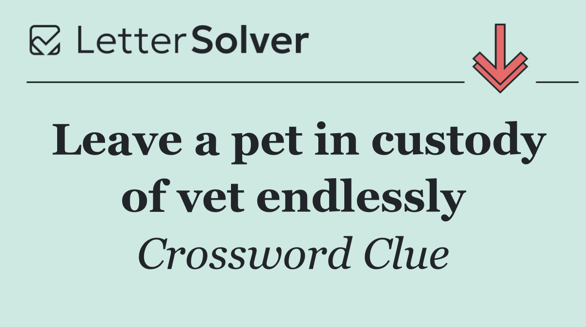 Leave a pet in custody of vet endlessly