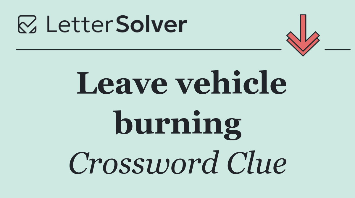 Leave vehicle burning