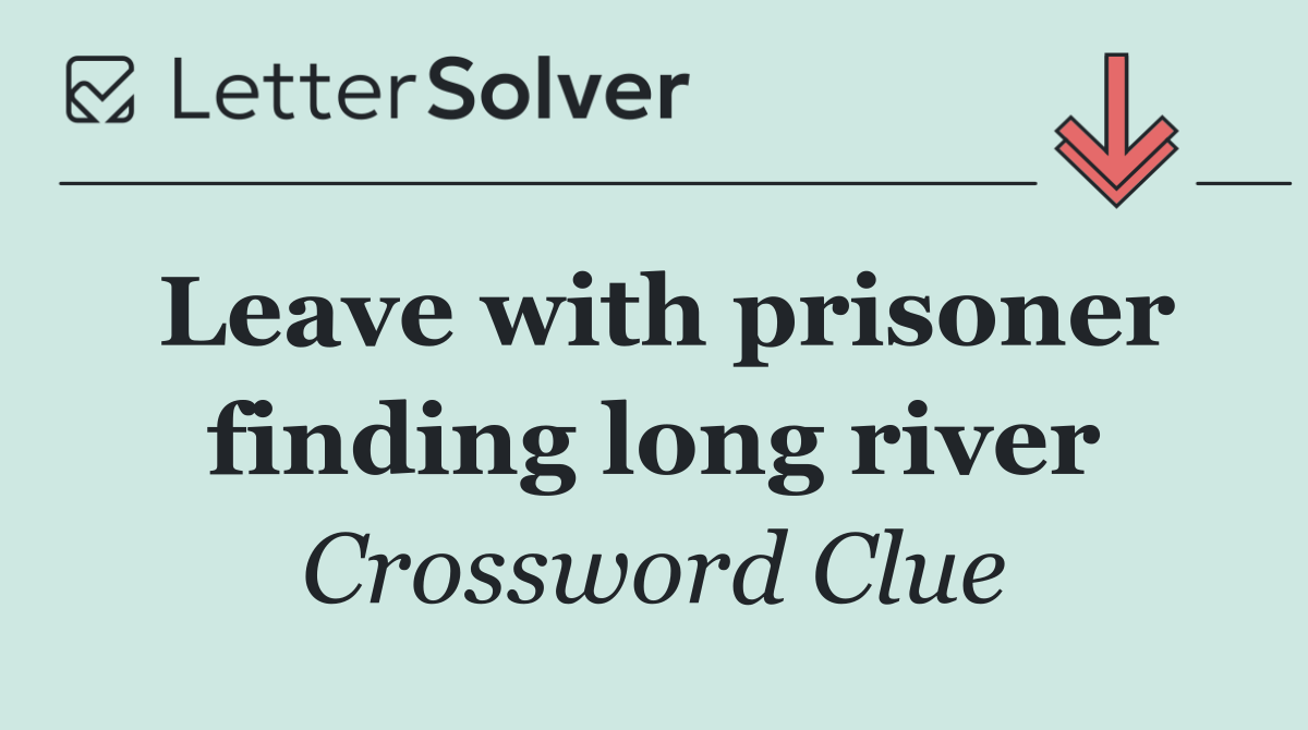 Leave with prisoner finding long river