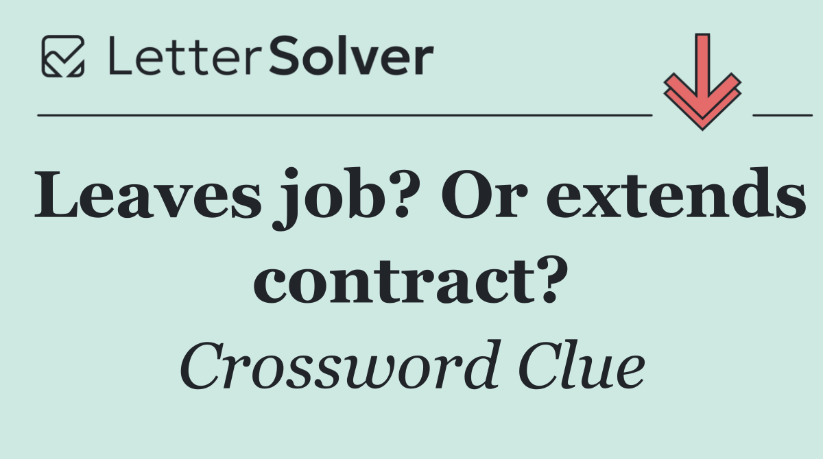 Leaves job? Or extends contract?