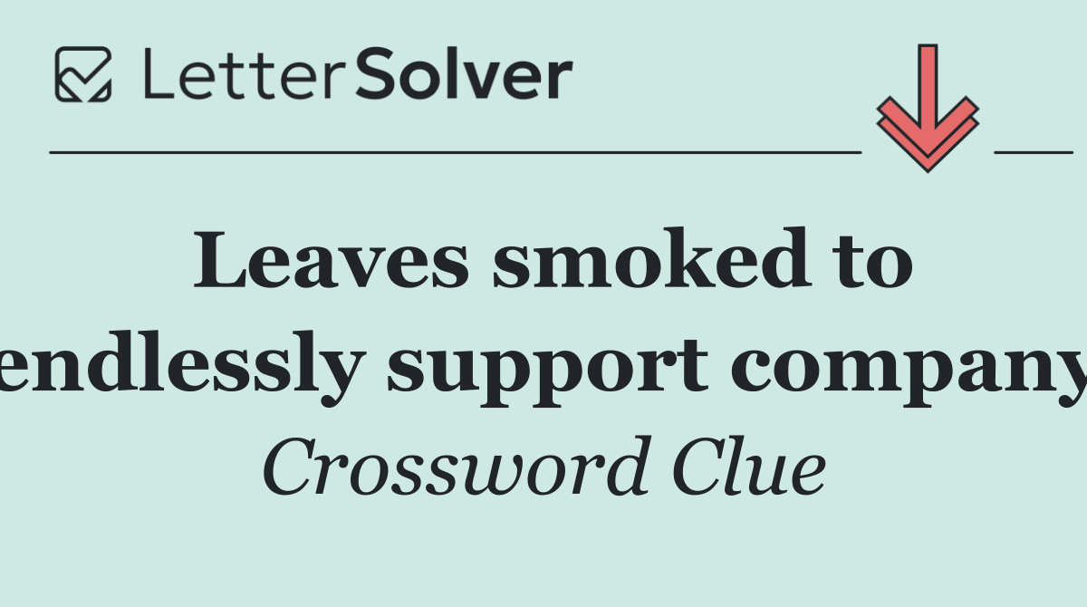 Leaves smoked to endlessly support company