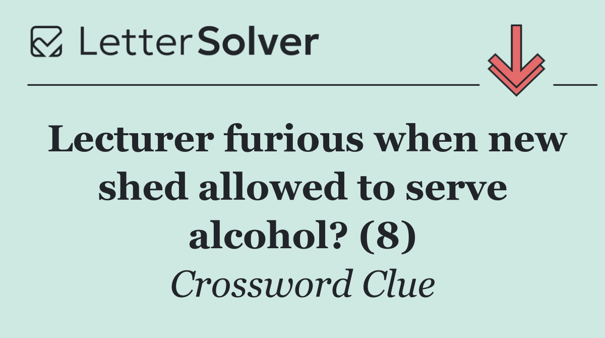 Lecturer furious when new shed allowed to serve alcohol? (8)