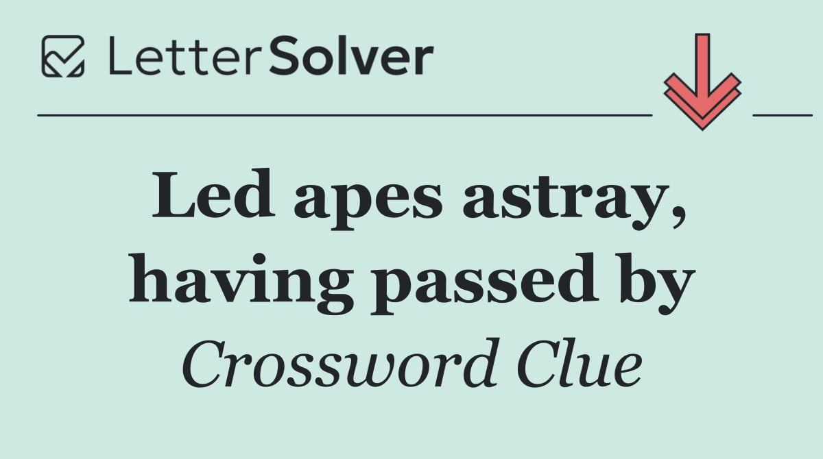 Led apes astray, having passed by