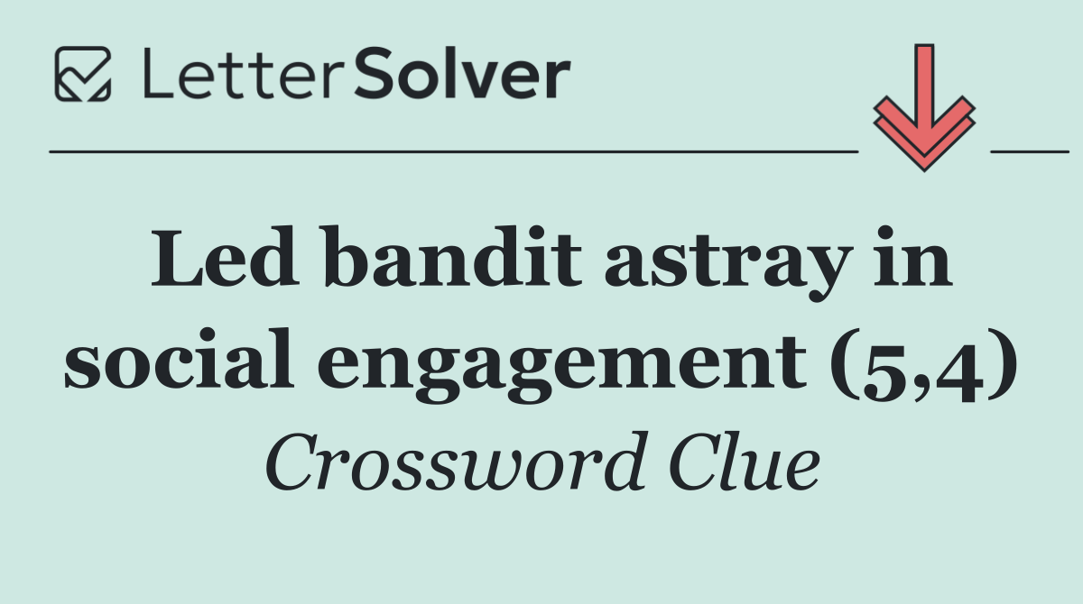 Led bandit astray in social engagement (5,4)
