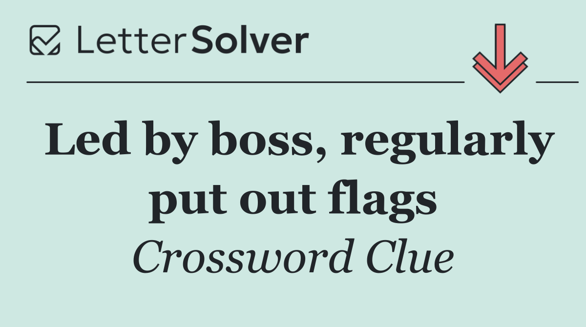 Led by boss, regularly put out flags