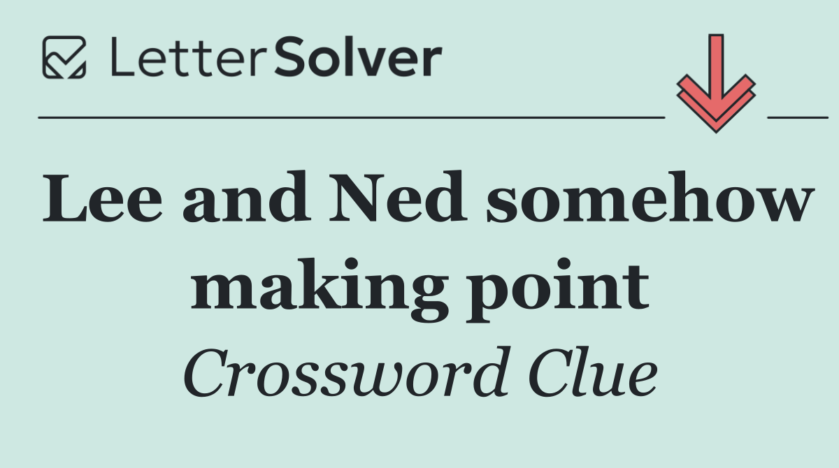 Lee and Ned somehow making point