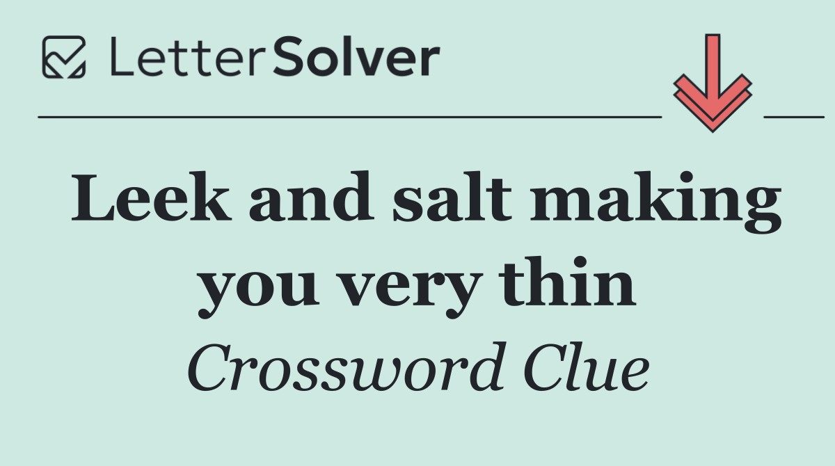 Leek and salt making you very thin