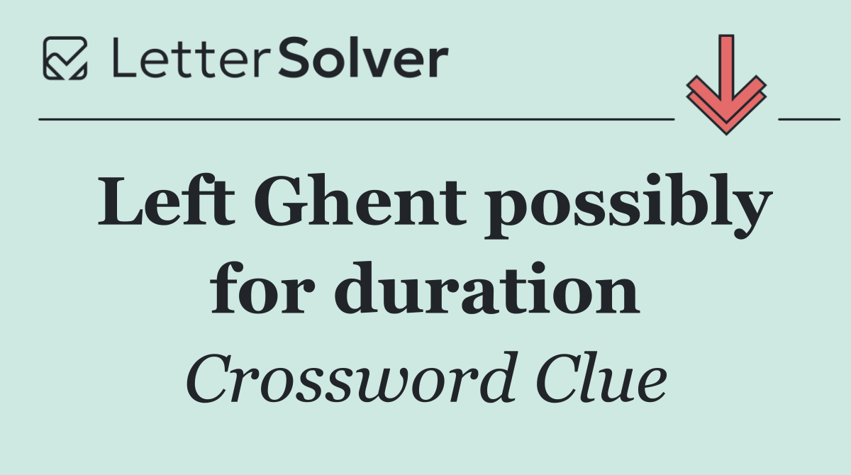 Left Ghent possibly for duration