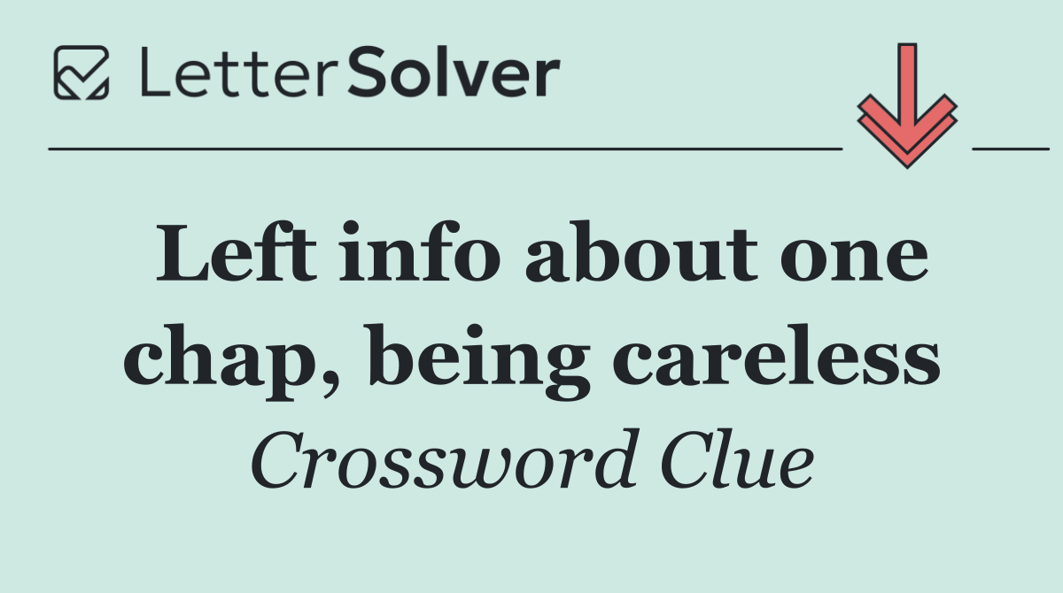 Left info about one chap, being careless