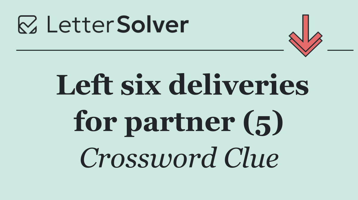 Left six deliveries for partner (5)