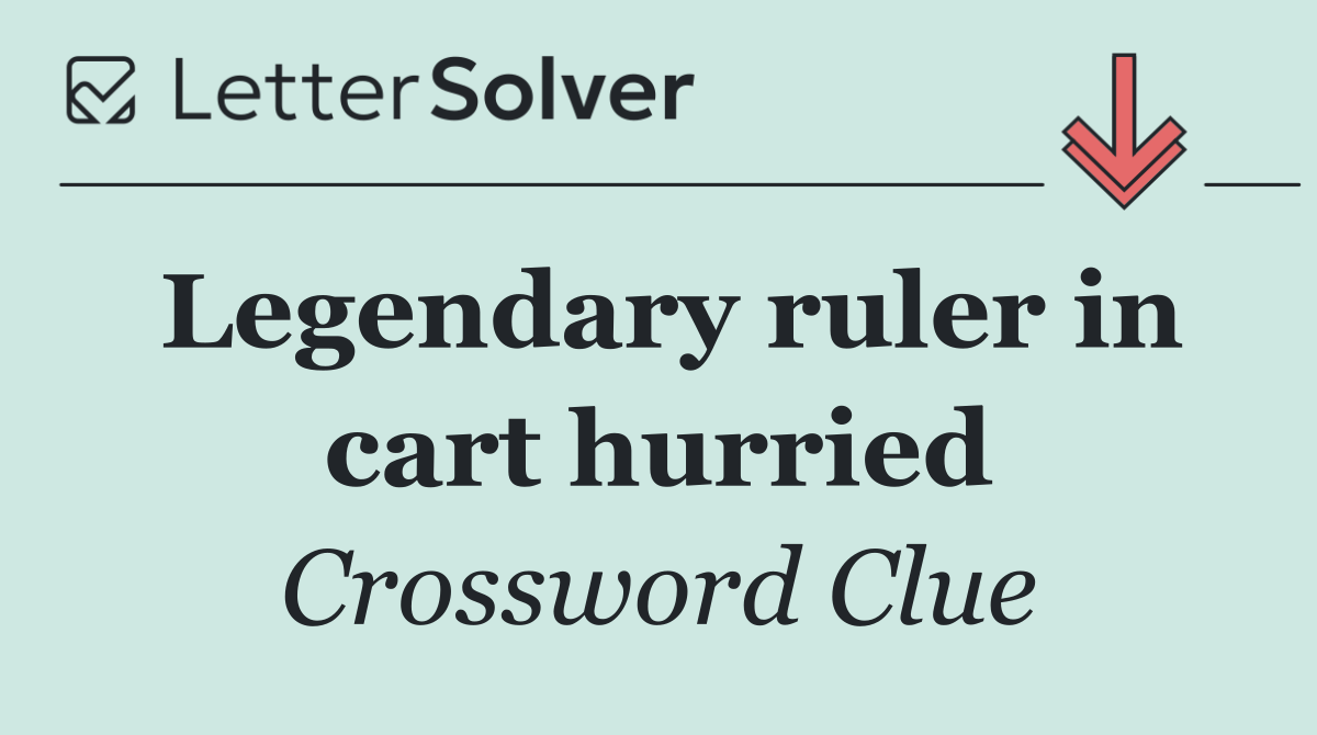 Legendary ruler in cart hurried