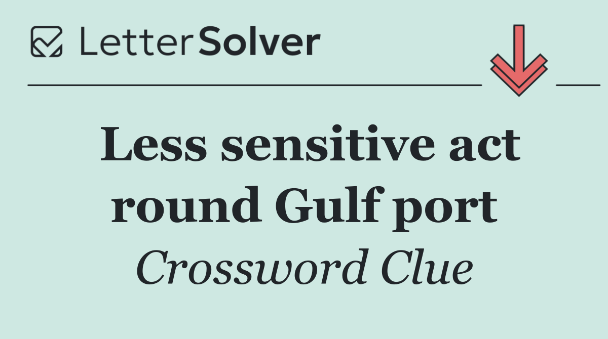Less sensitive act round Gulf port