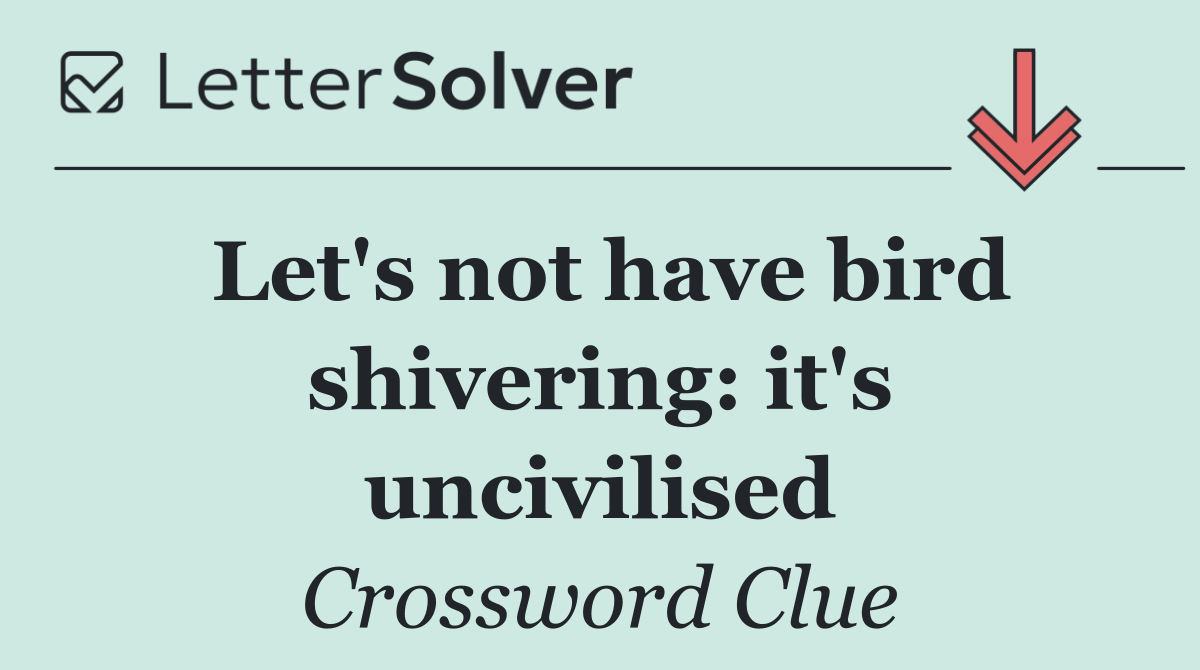 Let's not have bird shivering: it's uncivilised