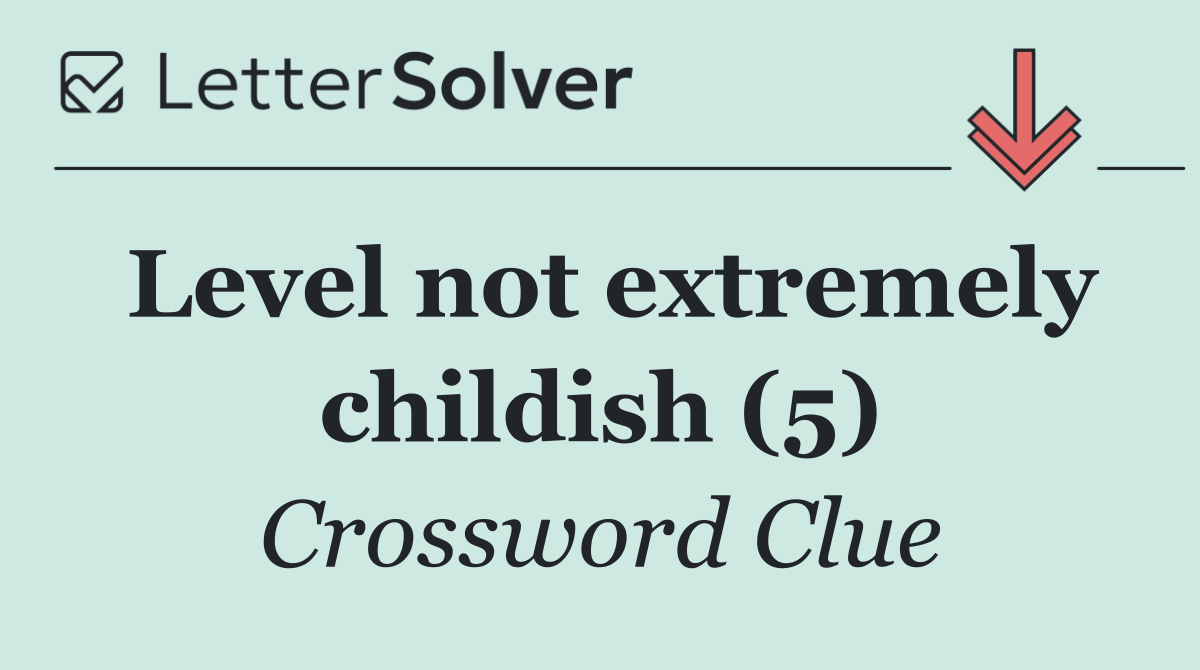 Level not extremely childish (5)