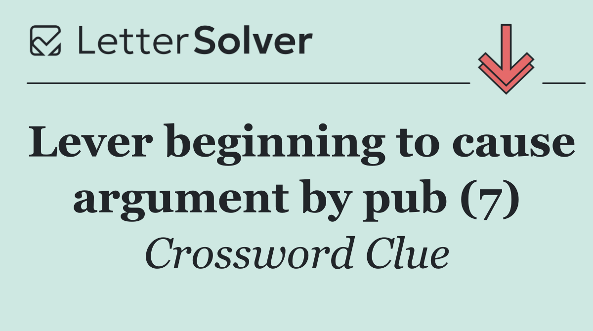 Lever beginning to cause argument by pub (7)