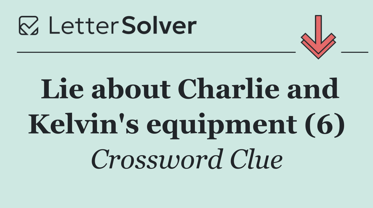 Lie about Charlie and Kelvin's equipment (6)