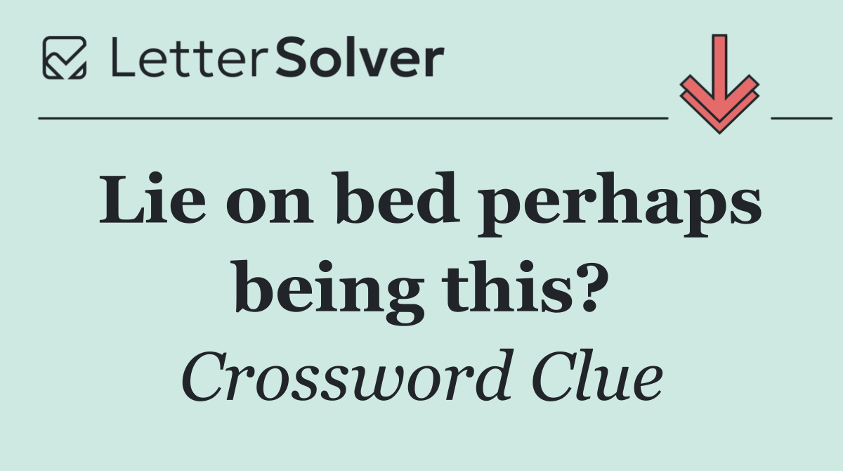 Lie on bed perhaps being this?