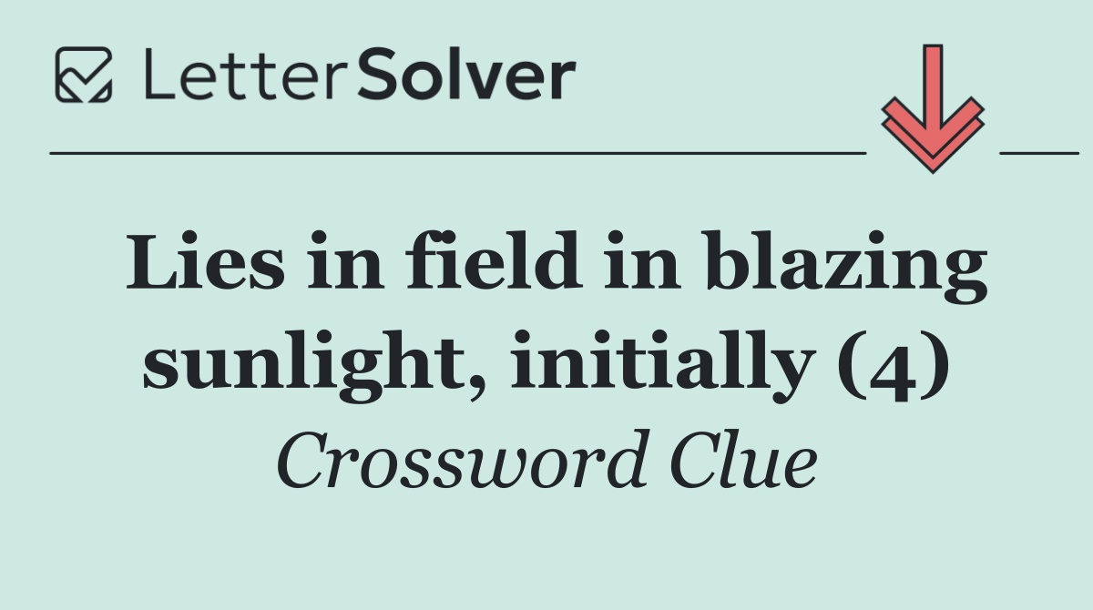 Lies in field in blazing sunlight, initially (4)