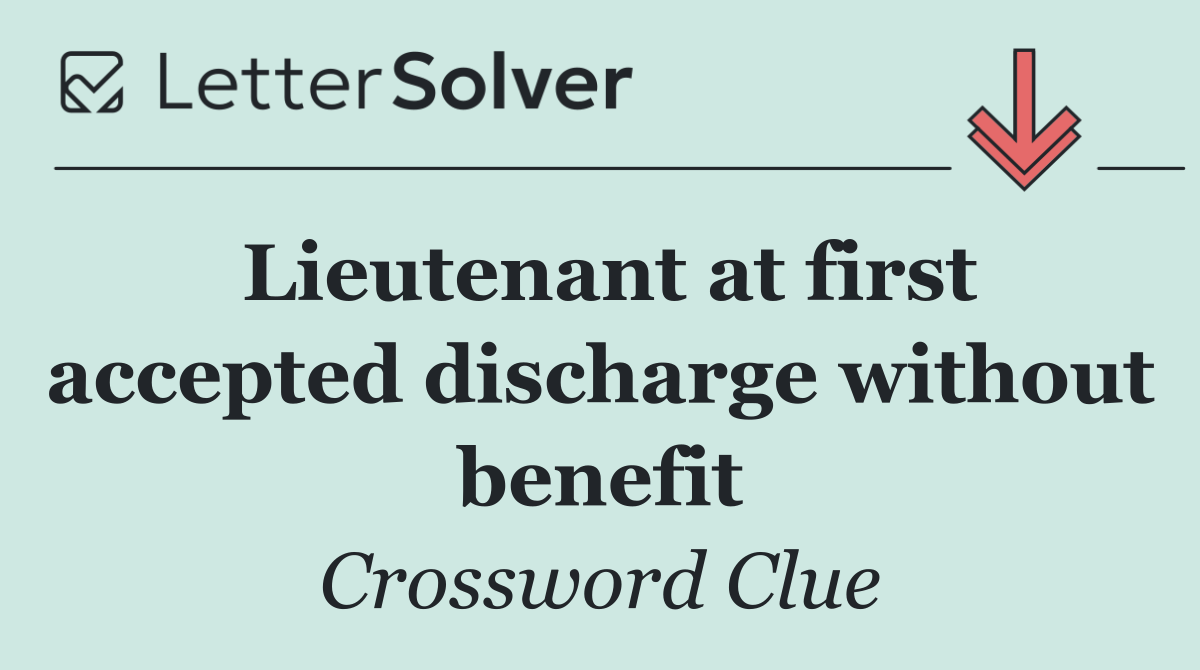 Lieutenant at first accepted discharge without benefit