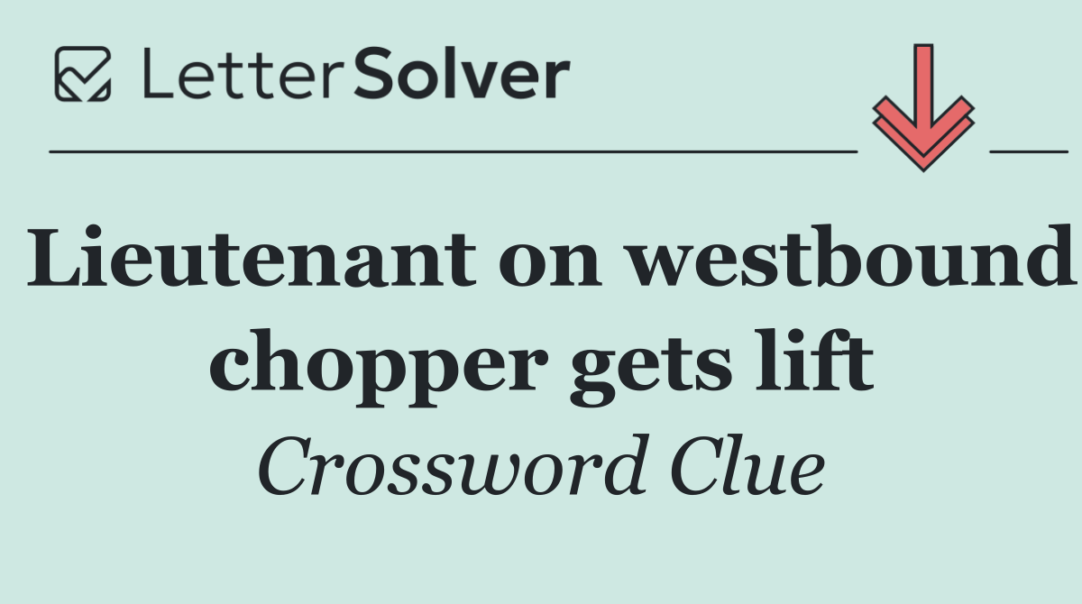 Lieutenant on westbound chopper gets lift