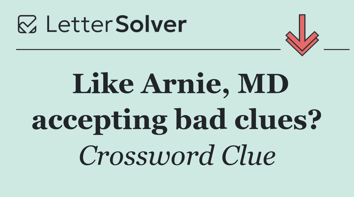 Like Arnie, MD accepting bad clues?