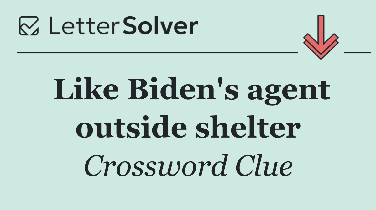 Like Biden's agent outside shelter