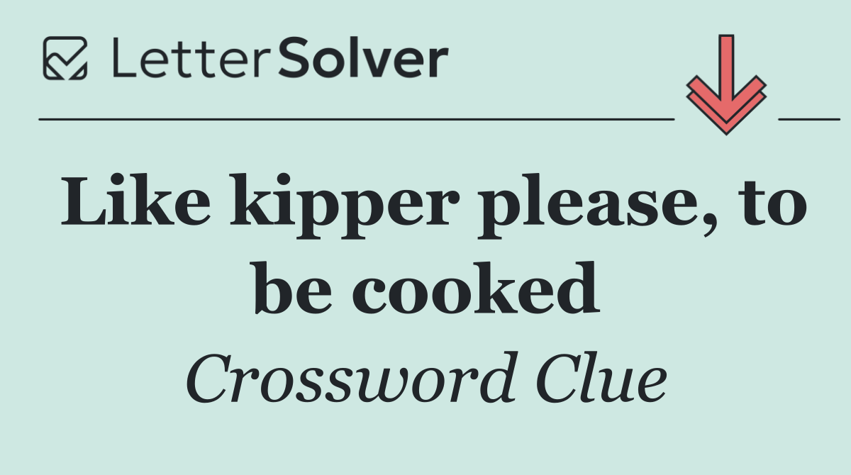 Like kipper please, to be cooked