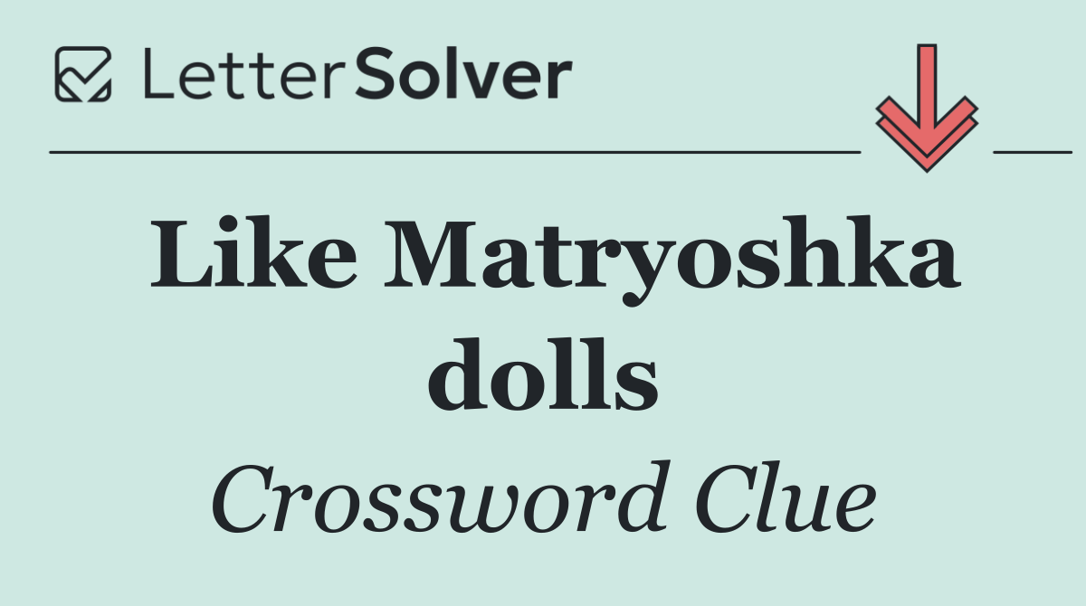 Like Matryoshka dolls