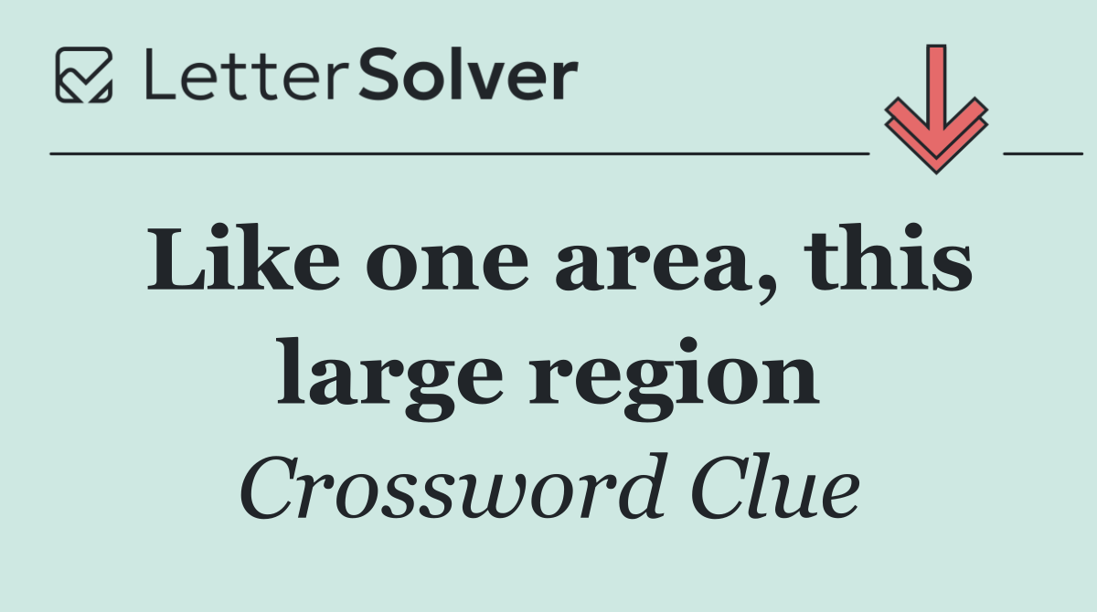 Like one area, this large region