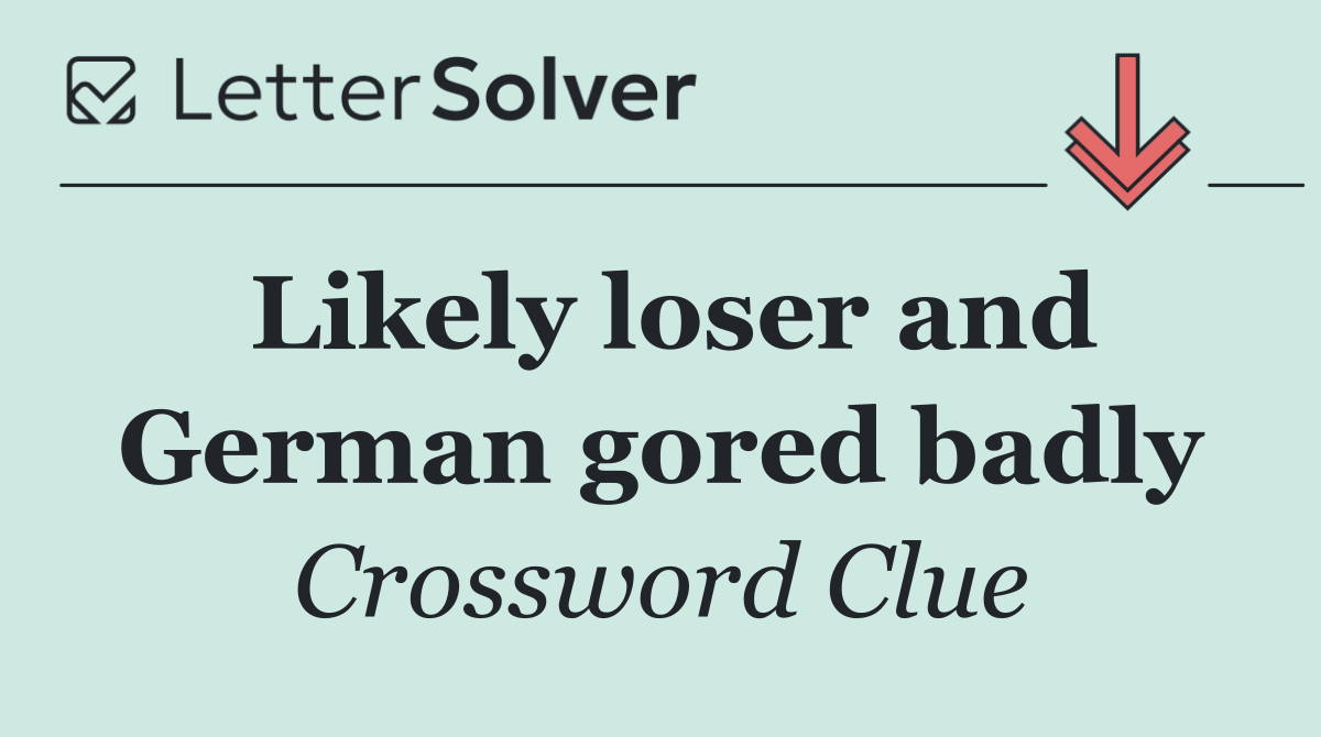 Likely loser and German gored badly