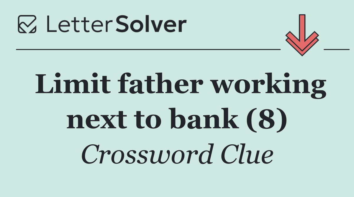 Limit father working next to bank (8)