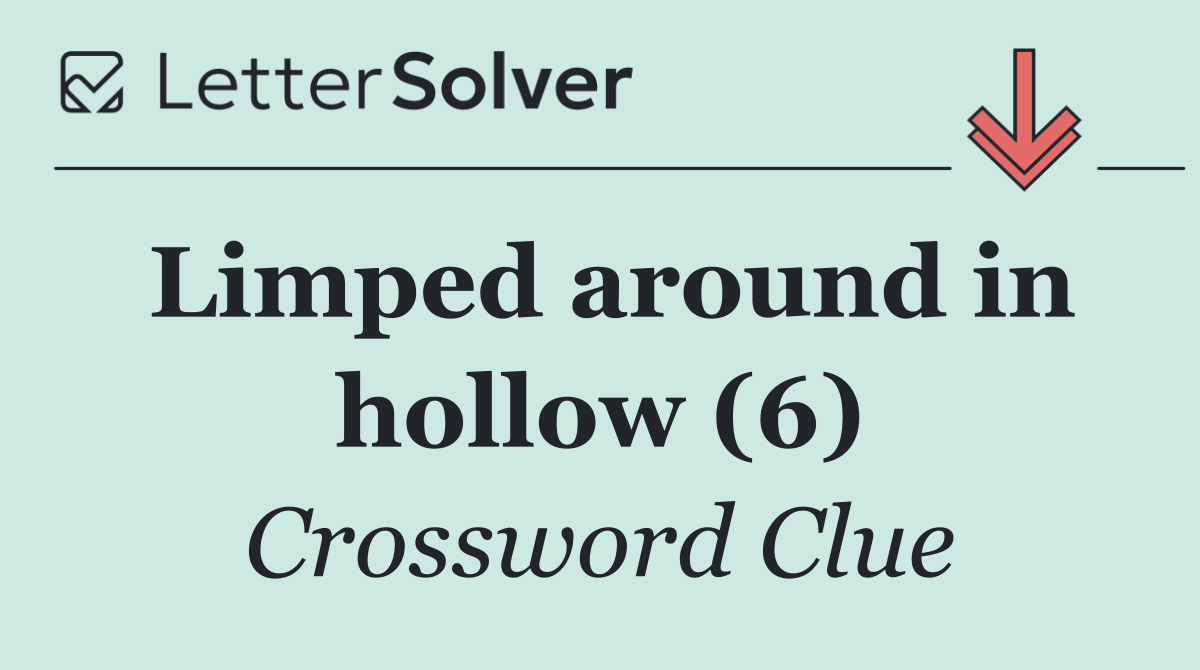Limped around in hollow (6)