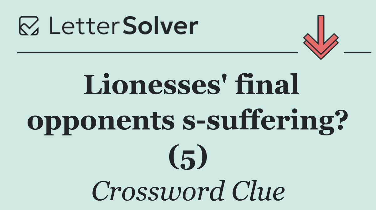 Lionesses' final opponents s suffering? (5)