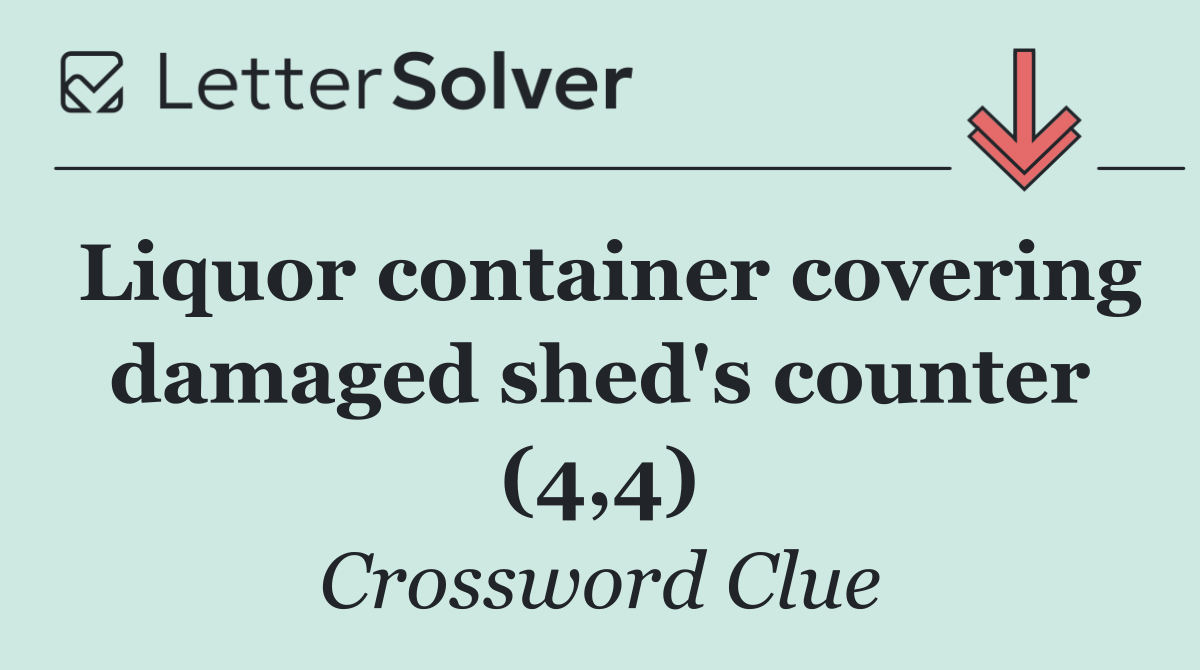 Liquor container covering damaged shed's counter (4,4)