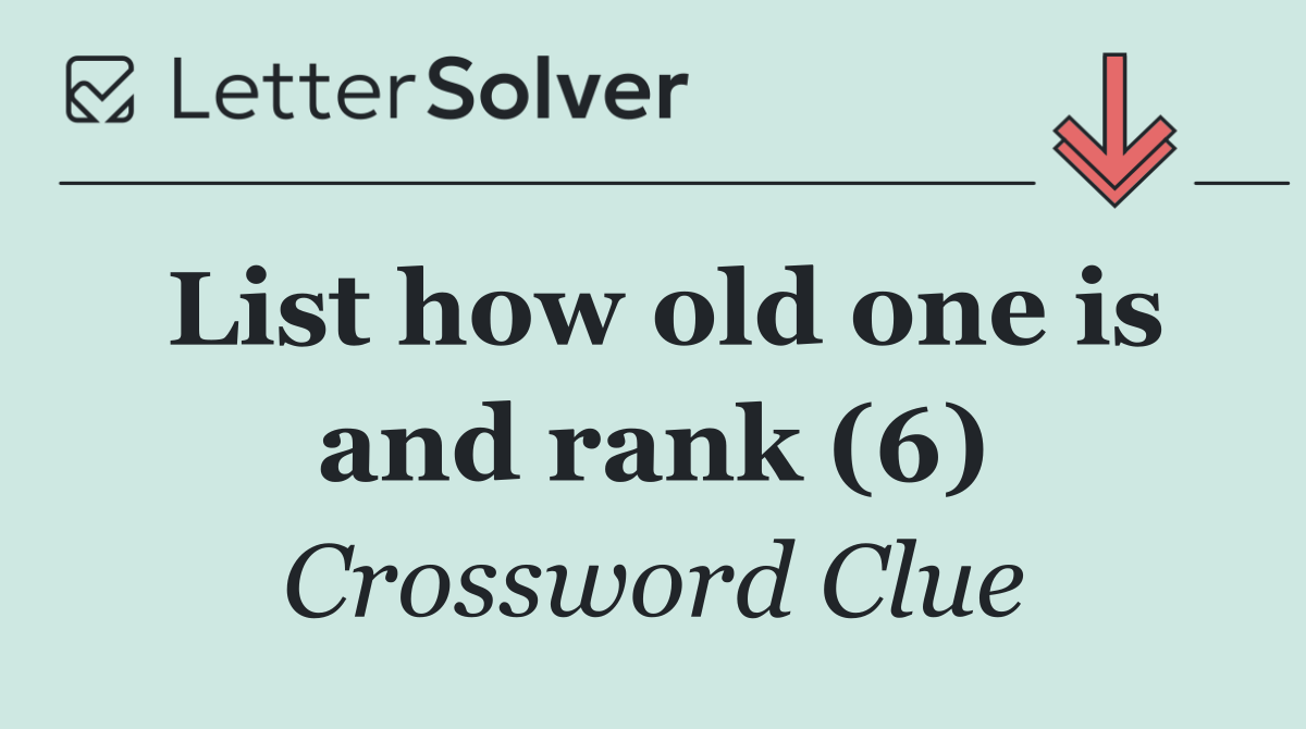 List how old one is and rank (6)