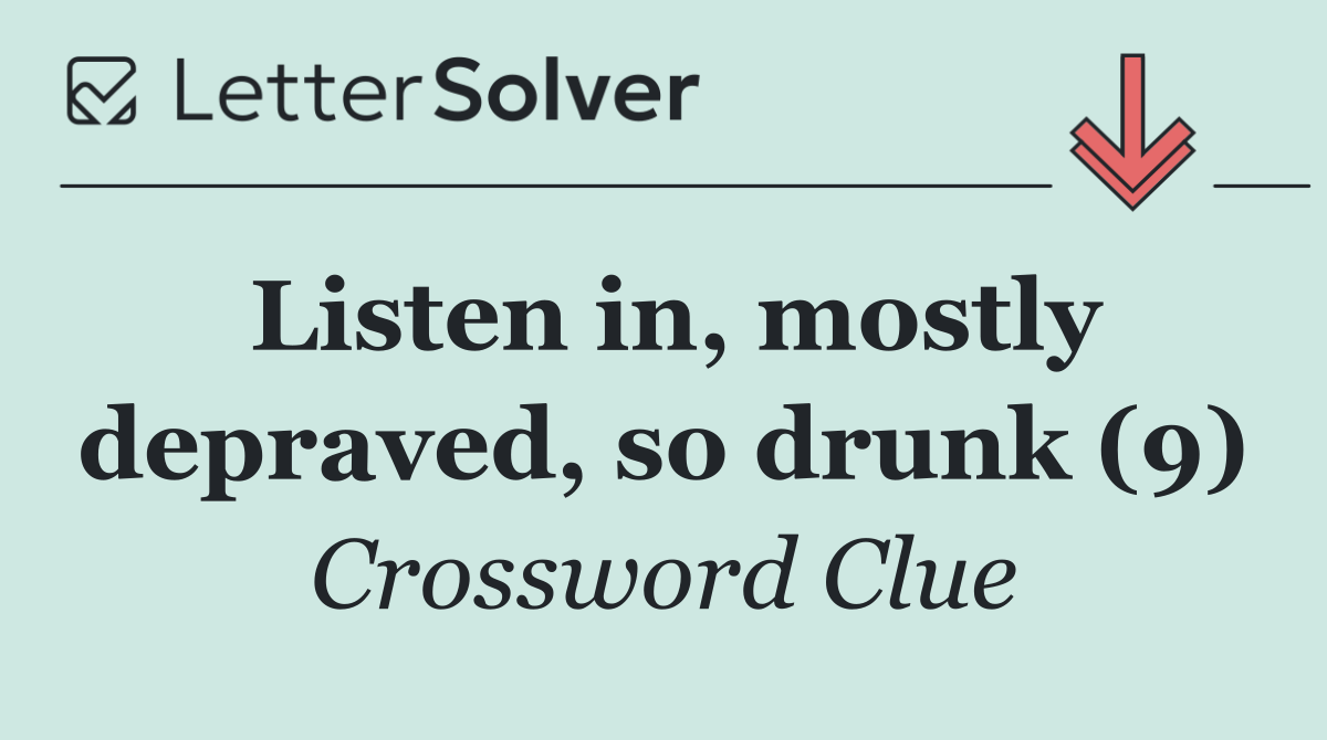 Listen in, mostly depraved, so drunk (9)