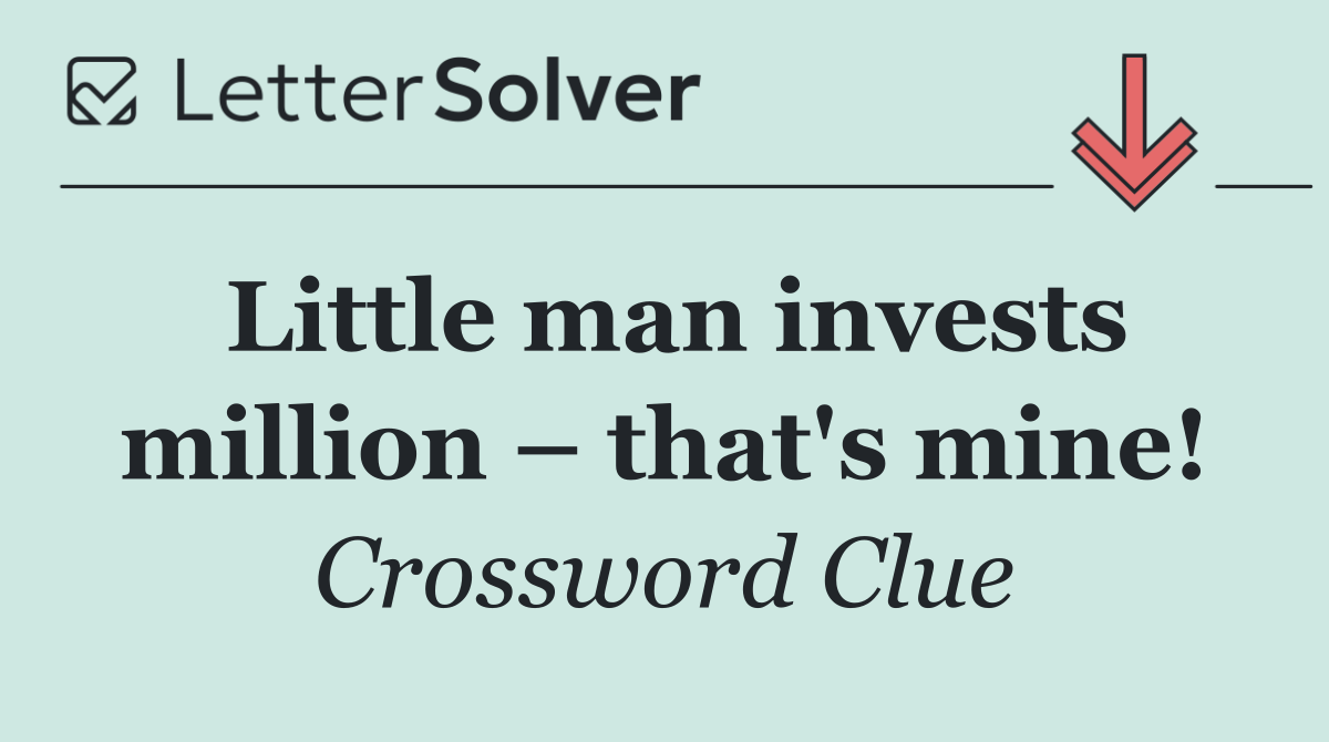 Little man invests million – that's mine!