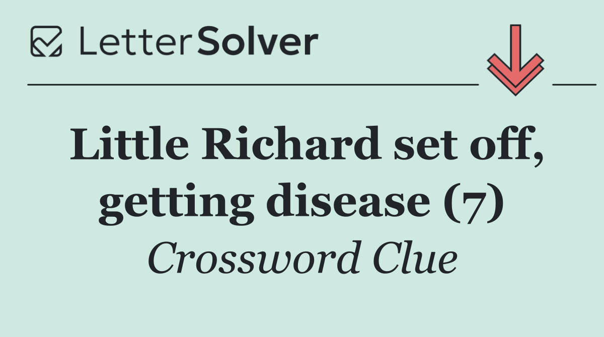 Little Richard set off, getting disease (7)