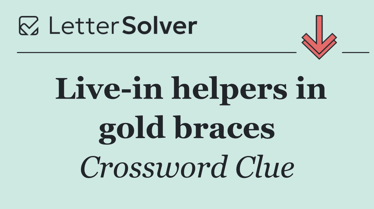 Live in helpers in gold braces