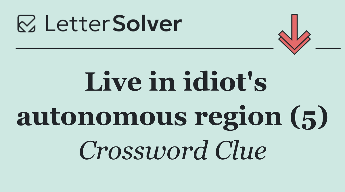 Live in idiot's autonomous region (5)