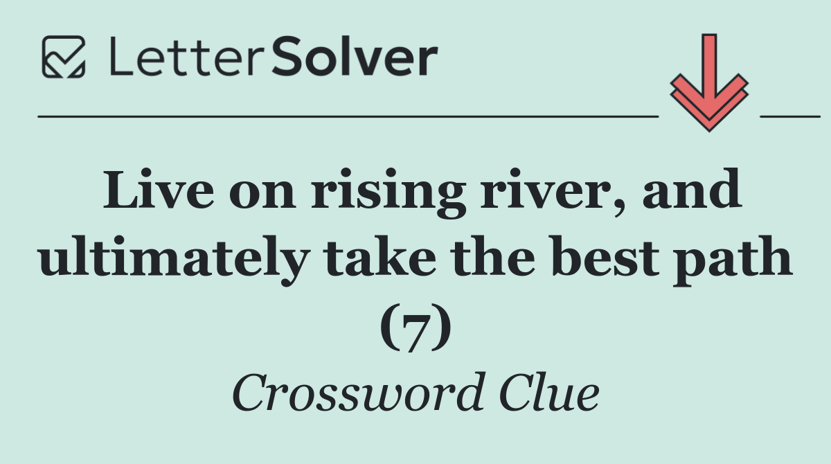 Live on rising river, and ultimately take the best path (7)